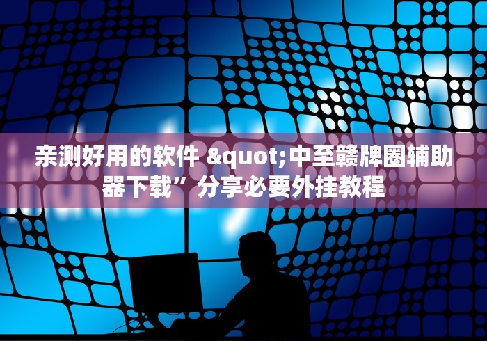 亲测好用的软件 "中至赣牌圈辅助器下载”分享必要外挂教程