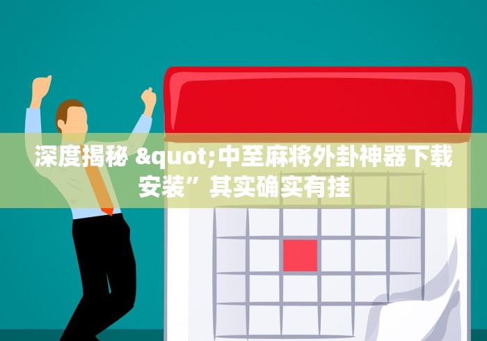 深度揭秘 "中至麻将外卦神器下载安装”其实确实有挂