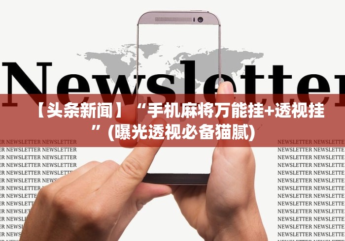 【头条新闻】“手机麻将万能挂+透视挂”(曝光透视必备猫腻)
