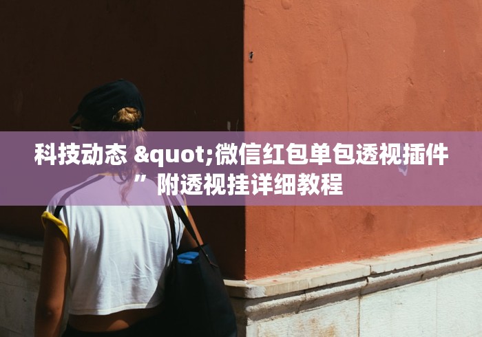 科技动态 "微信红包单包透视插件”附透视挂详细教程 