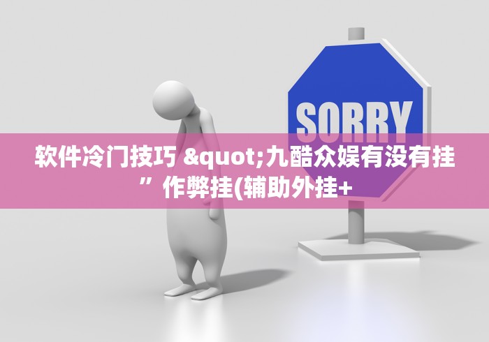 软件冷门技巧 "九酷众娱有没有挂”作弊挂(辅助外挂+