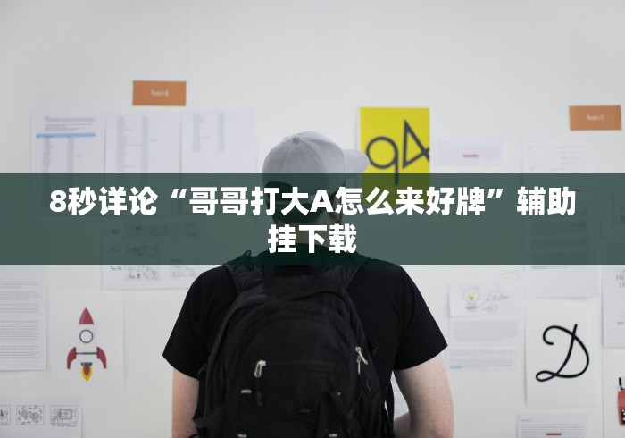 8秒详论“哥哥打大A怎么来好牌	”辅助挂下载
