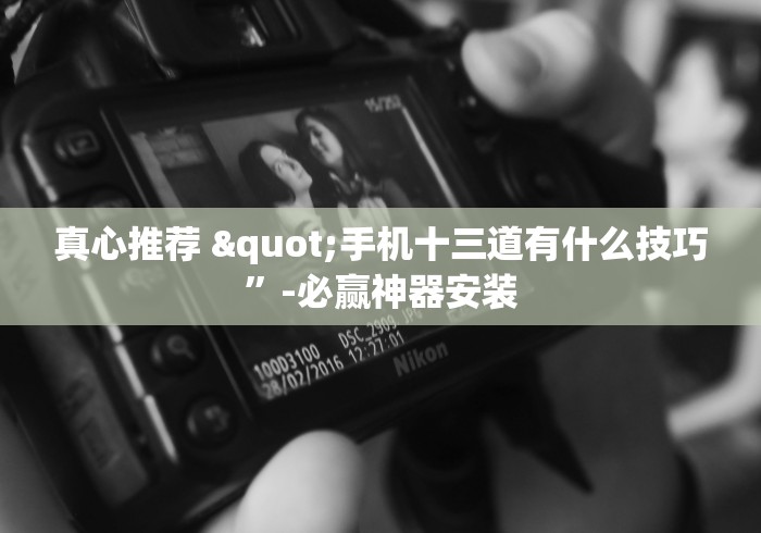 真心推荐 "手机十三道有什么技巧”-必赢神器安装