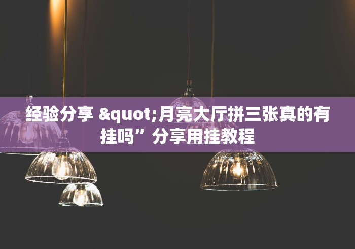 经验分享 "月亮大厅拼三张真的有挂吗”分享用挂教程